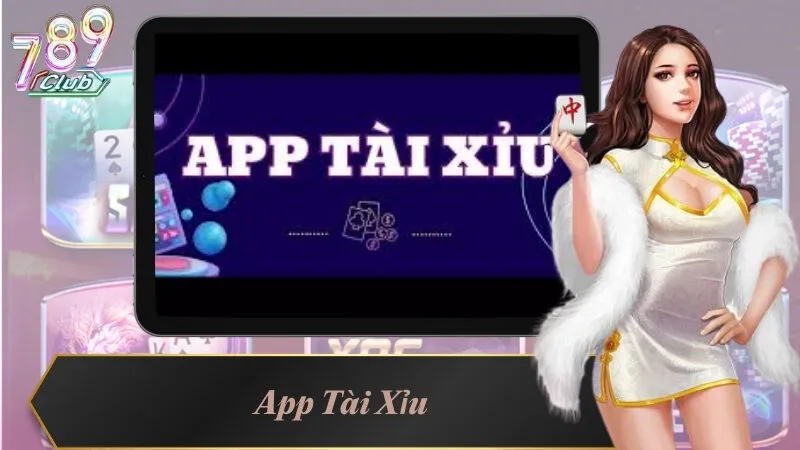 App Tài Xỉu - Trải Nghiệm Chơi Game Ở Mọi Lúc Mọi Nơi