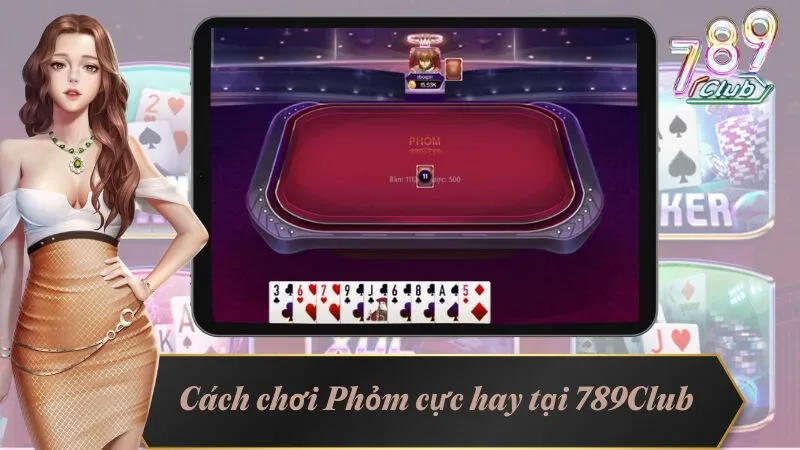  Hướng dẫn cách chơi game bài Phỏm chuẩn xác