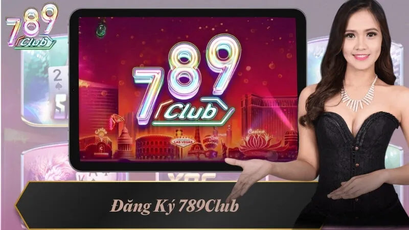 Đăng Ký 789Club - Trải Nghiệm Cổng Game Top Đầu Hiện Nay