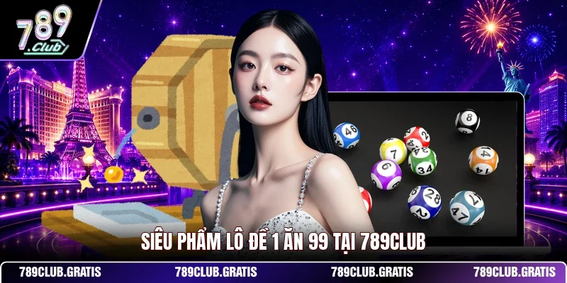 Siêu phẩm lô đề 1 ăn 99 tại 789club